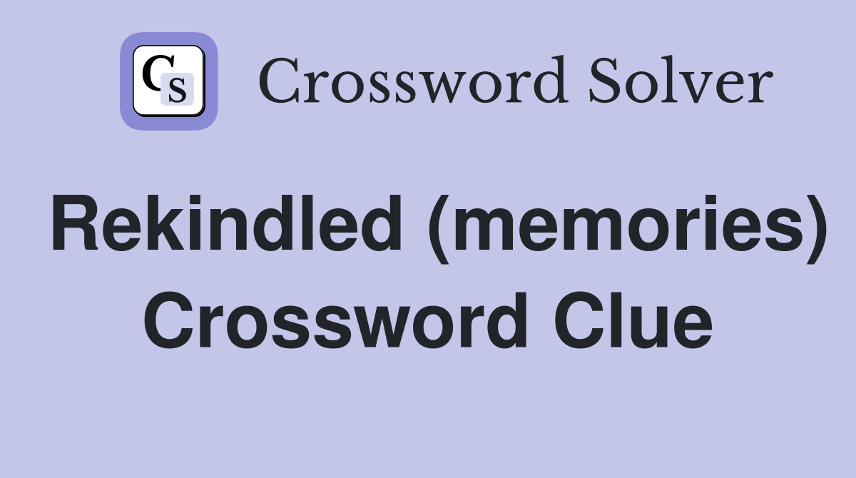 Rekindled (memories) Crossword Clue Answers Crossword Solver